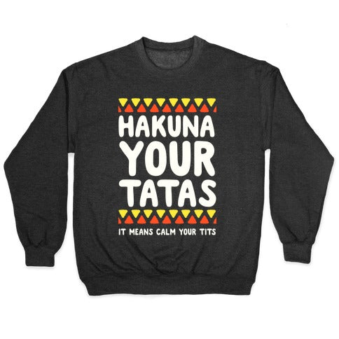 Hakuna Your Tatas (It means calm your tits) Crewneck Sweatshirt