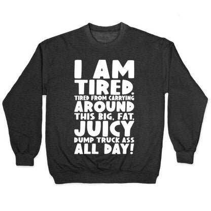 I Am Tired From Carrying Around This Big Fat Juicy Dump Truck Ass All Day Crewneck Sweatshirt