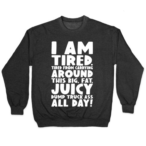 I Am Tired From Carrying Around This Big Fat Juicy Dump Truck Ass All Day Crewneck Sweatshirt