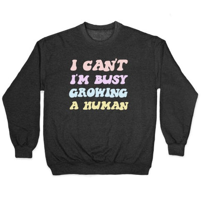I Can't I'm Busy Growing A Human Crewneck Sweatshirt