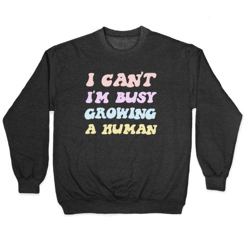 I Can't I'm Busy Growing A Human Crewneck Sweatshirt