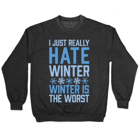 I Just Really Hate Winter, Winter Is The Worst Crewneck Sweatshirt