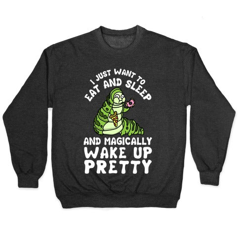 I Just Want To Eat And Sleep And Magically Wake Up Pretty Crewneck Sweatshirt
