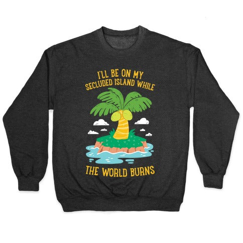 I'll Be On My Secluded Island While The World Burns Crewneck Sweatshirt