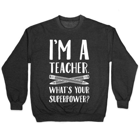 I'm a Teacher. What's Your Superpower? Crewneck Sweatshirt