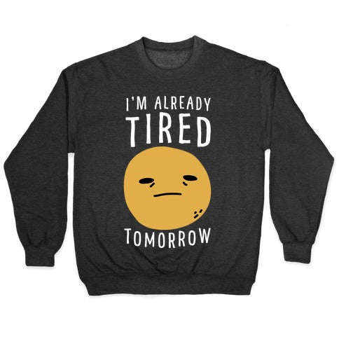 I'm Already Tired Tomorrow Crewneck Sweatshirt