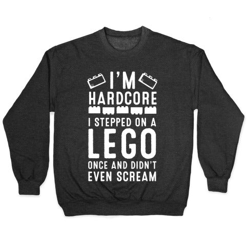 I'm Hardcore. I Stepped On a Lego Once and Didn't Even Scream Crewneck Sweatshirt