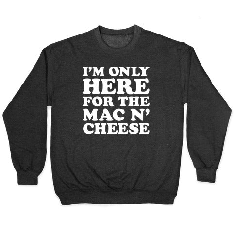 I'm Only Here For the Mac N' Cheese Crewneck Sweatshirt