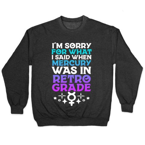 I'm Sorry For What I Said When Mercury Was In Retrograde Crewneck Sweatshirt