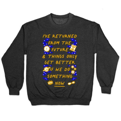 I've Returned From The Future And Things Only Get Better If We Do Something Now Crewneck Sweatshirt