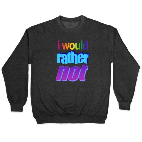 I Would Rather Not WordArt Parody Crewneck Sweatshirt