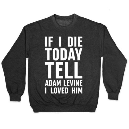 If I Die Today Tell Adam Levine I Loved Him Crewneck Sweatshirt