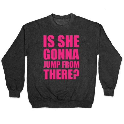 Is She Gonna Jump From There White Print Crewneck Sweatshirt