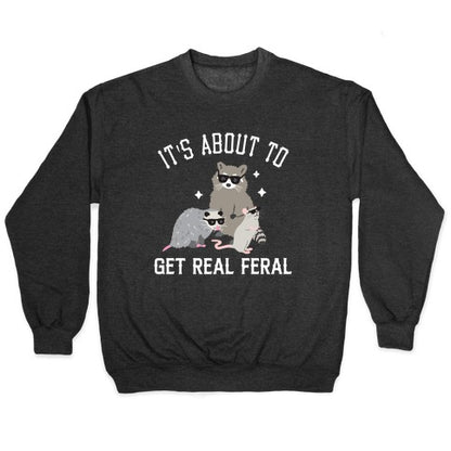 It's About To Get Real Feral Crewneck Sweatshirt