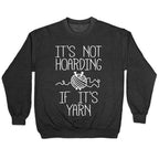 It's Not Hoarding If It's Yarn Crewneck Sweatshirt