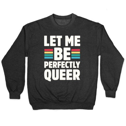Let Me Be Perfectly Queer Crewneck Sweatshirt