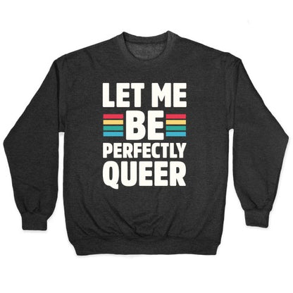 Let Me Be Perfectly Queer Crewneck Sweatshirt