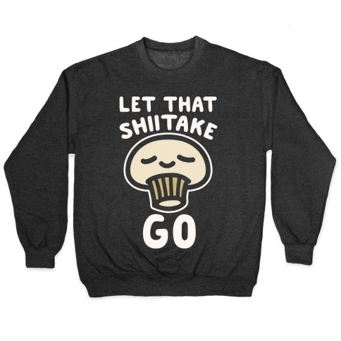Let That Shiitake Go White Print Crewneck Sweatshirt