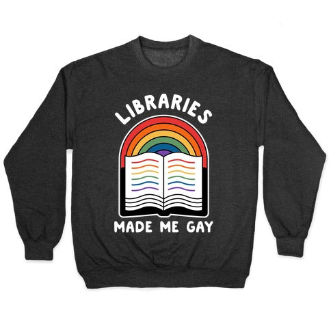 Libraries Made Me Gay Crewneck Sweatshirt