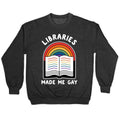 Libraries Made Me Gay Crewneck Sweatshirt