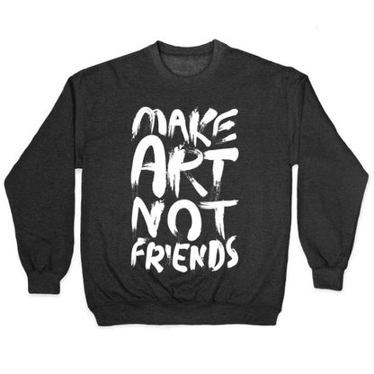 Make Art Not Friends Crewneck Sweatshirt