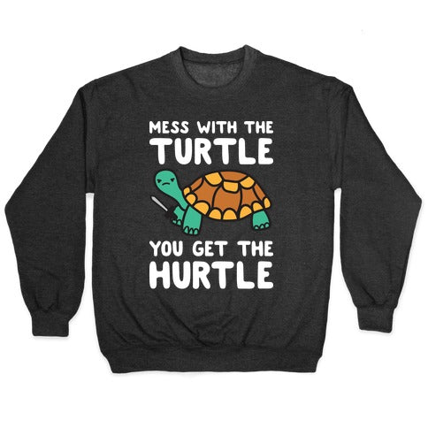 Mess With The Turtle You Get The Hurtle Crewneck Sweatshirt