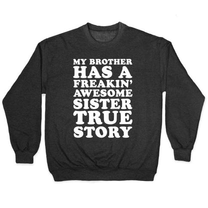My Brother Has A Freakin' Awesome Sister True Story Crewneck Sweatshirt