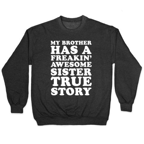 My Brother Has A Freakin' Awesome Sister True Story Crewneck Sweatshirt