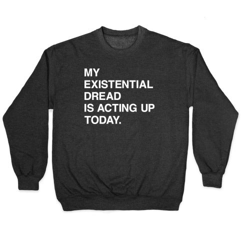 My Existential Dread Is Acting Up Today Crewneck Sweatshirt