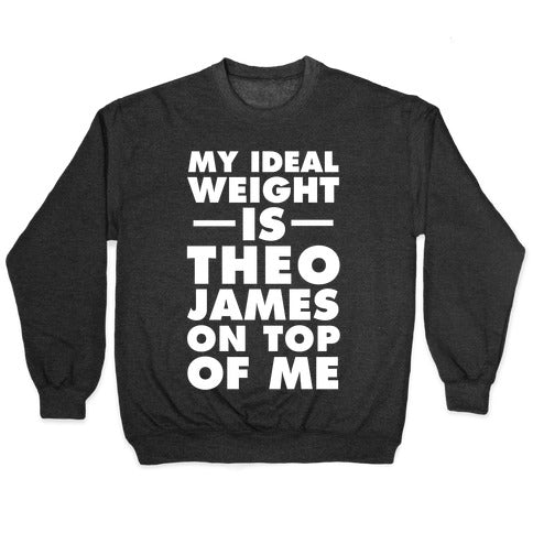 My Ideal Weight Is Theo James On Top Of Me Crewneck Sweatshirt