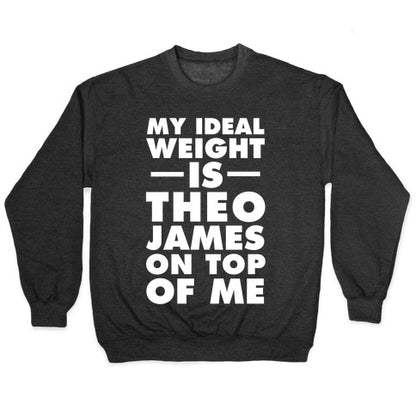 My Ideal Weight Is Theo James On Top Of Me Crewneck Sweatshirt