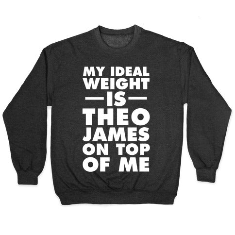 My Ideal Weight Is Theo James On Top Of Me Crewneck Sweatshirt