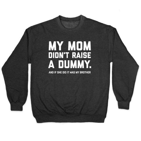 My Mom Didn't Raise A Dummy. Crewneck Sweatshirt