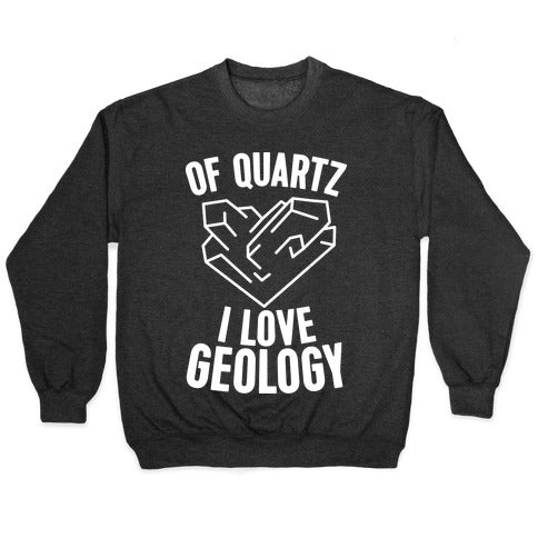 Of Quartz I Love Geology Crewneck Sweatshirt