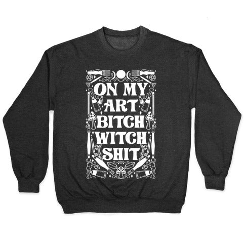 On My Art Bitch Witch Shit Crewneck Sweatshirt