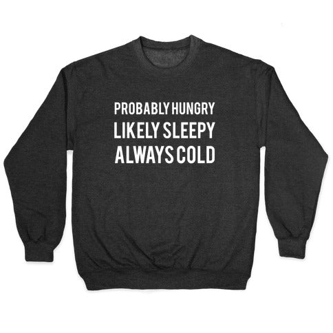 Probably Hungry Likely Sleepy Always Cold Crewneck Sweatshirt