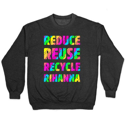 Reduce Reuse Recycle Rihanna Crewneck Sweatshirt