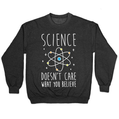 Science Doesn't Care What You Believe Crewneck Sweatshirt