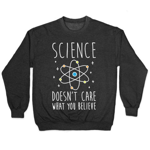 Science Doesn't Care What You Believe Crewneck Sweatshirt