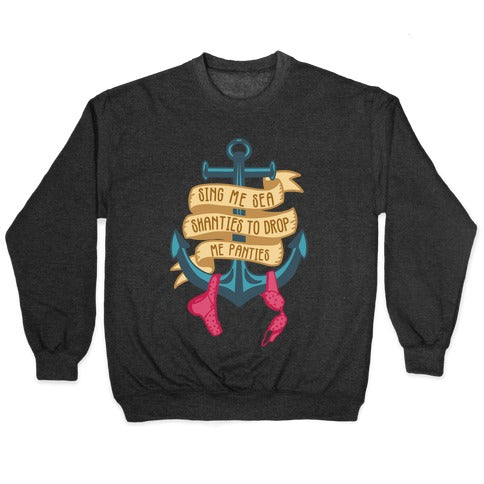 Sing Me Sea Shanties To Drop Me Panties Crewneck Sweatshirt