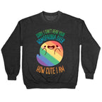 Sorry, I Can't Hear Your Homophobia Over How Cute I Am Crewneck Sweatshirt