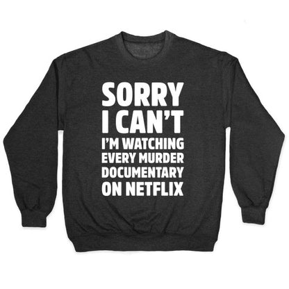 Sorry I Can't I'm Watching Every Murder Documentary On Netflix Crewneck Sweatshirt