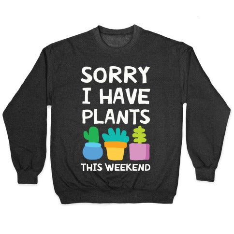 Sorry I Have Plants This Weekend Crewneck Sweatshirt