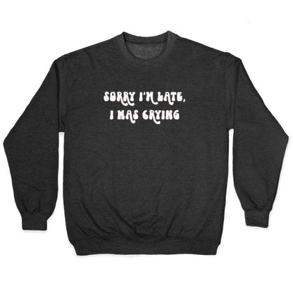 Sorry I'm Late I Was Crying Crewneck Sweatshirt