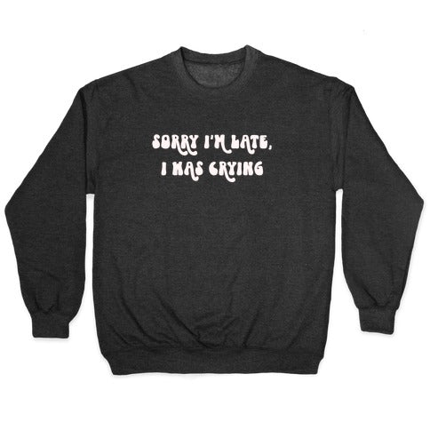 Sorry I'm Late I Was Crying Crewneck Sweatshirt