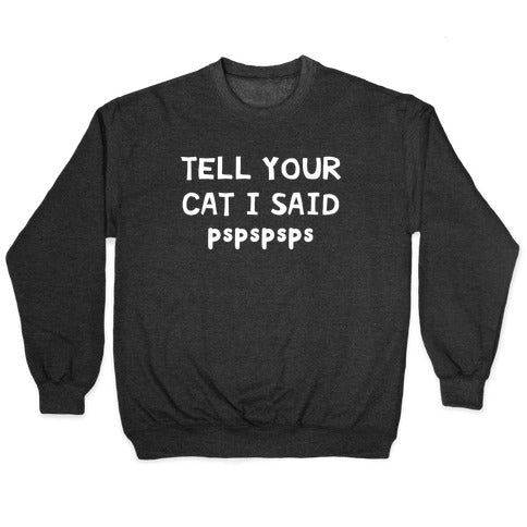 Tell Your Cat I Said Pspspsps Crewneck Sweatshirt