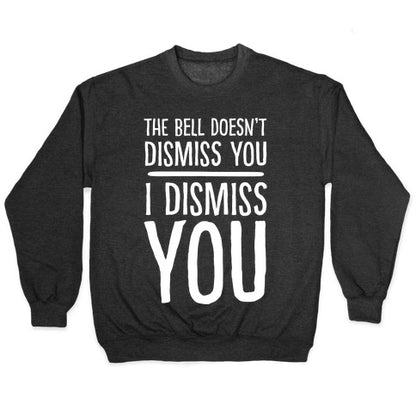 The Bell Doesn't Dismiss You I Dismiss You Crewneck Sweatshirt