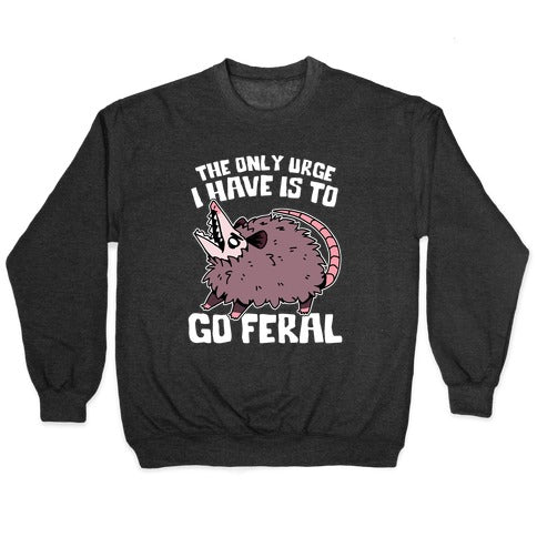 The Only Urge I Have Is To Go Feral Crewneck Sweatshirt