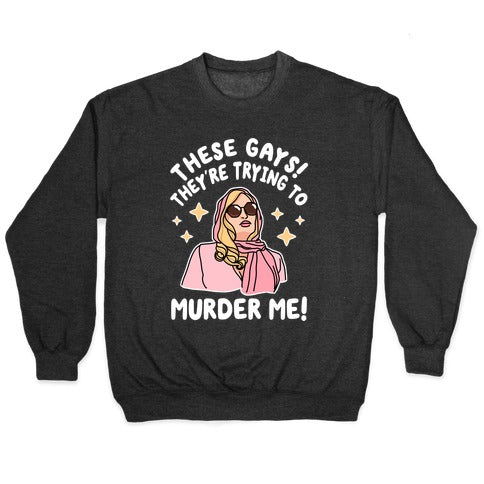 These Gays! They're Trying to Murder Me! Crewneck Sweatshirt