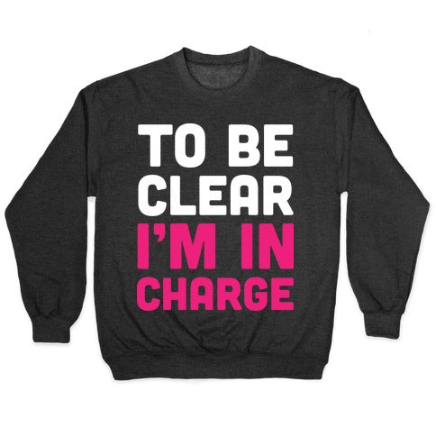 To Be Clear I'm In Charge Crewneck Sweatshirt